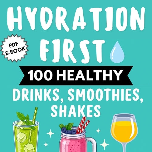 Hydration First: 100 Healthy Drinks, Smoothies, Shakes Recipes- PDF E-Book